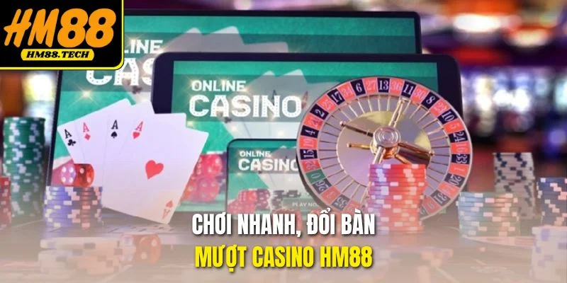 Chơi nhanh, đổi bàn mượt casino HM88