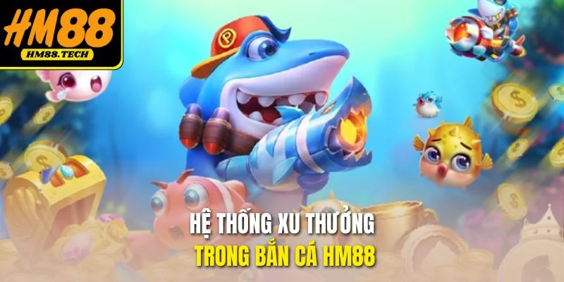 Hệ thống xu thưởng trong bắn cá HM88