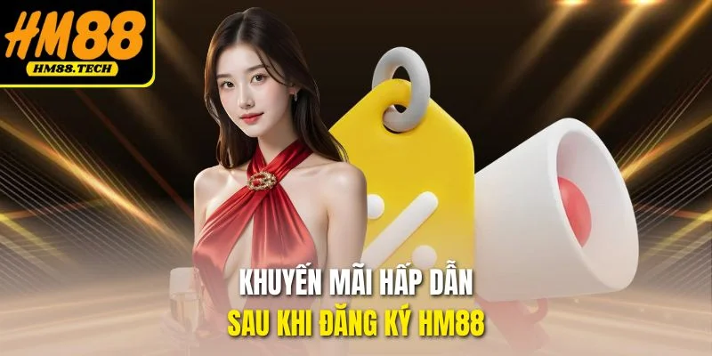 Khuyến mãi hấp dẫn sau khi đăng ký HM88