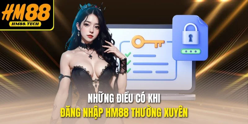Những điều có khi đăng nhập HM88 thường xuyên