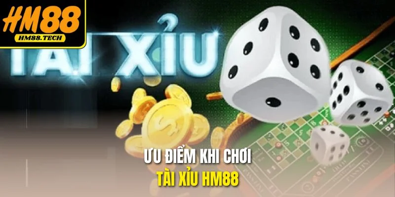Ưu điểm khi chơi tài xỉu HM88