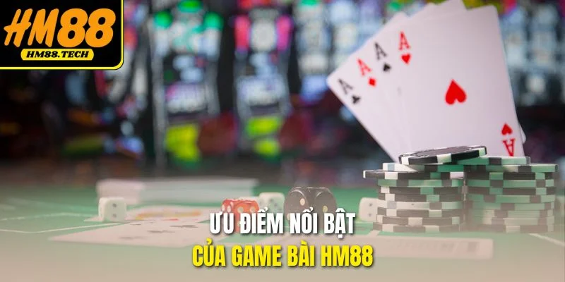 Ưu điểm nổi bật của game bài HM88